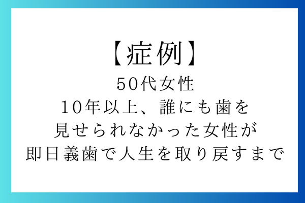 【症例】 50代女性 10年以上、誰にも歯を 見せられなかった女性が 即日義歯で人生を取り戻すまでのアイキャッチ画像