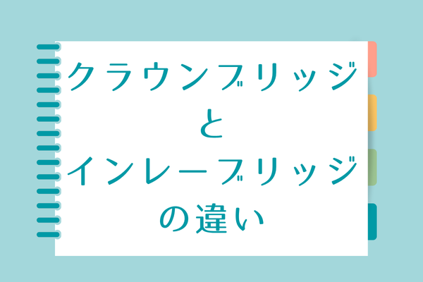 クラウンブリッジとインレーブリッジの違い