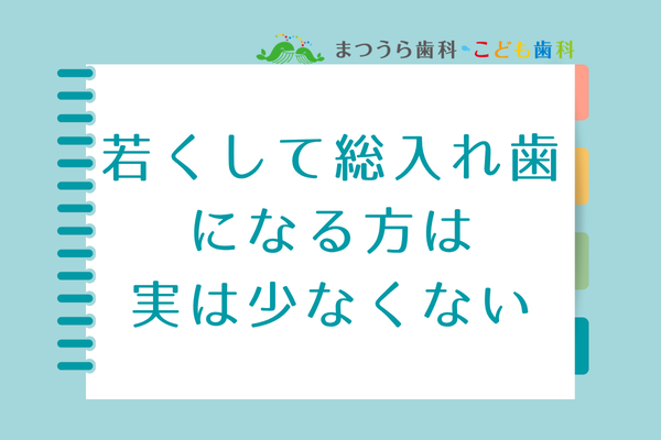 若くして総入れ歯になる方は、実は少なくない