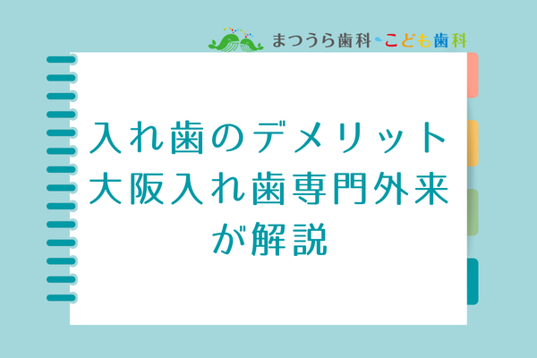 入れ歯のデメリット｜大阪入れ歯専門外来が解説